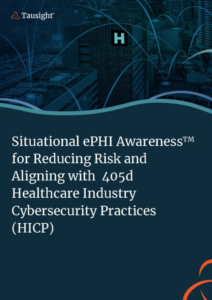 Introducing Tausight - situational ephi awareness for reducing risk and aligning with 405d healthcare industry cybersecurity practices