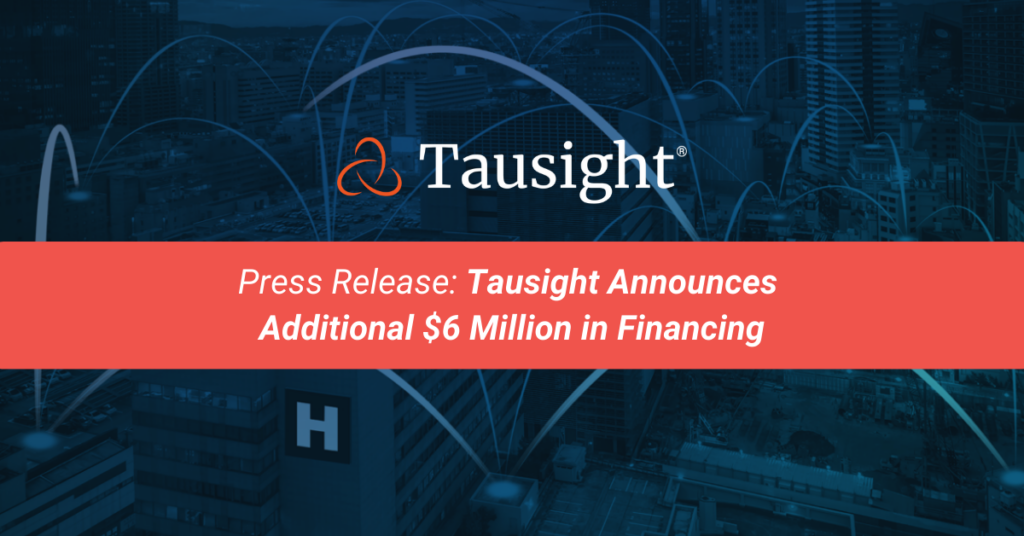 press release: tausight announcesadditional $6 million in financing