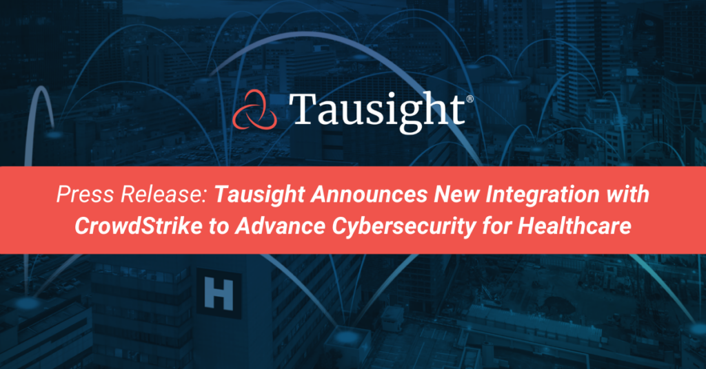 tausight press release: tausight announces new integration with crowdstrike to advance cybersecurity for healthcare