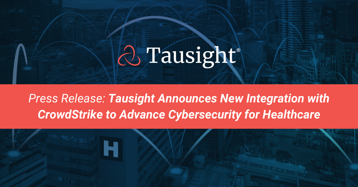 Tausight Announces New Integration with CrowdStrike to Advance Cybersecurity for Healthcare